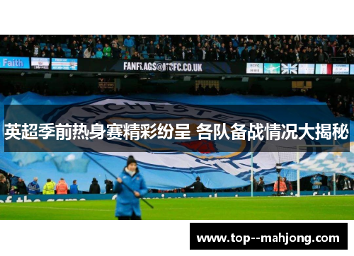 英超季前热身赛精彩纷呈 各队备战情况大揭秘
