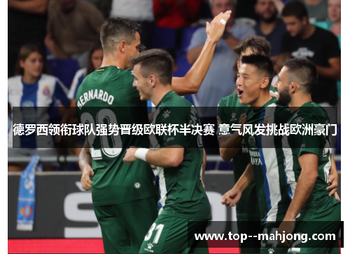 德罗西领衔球队强势晋级欧联杯半决赛 意气风发挑战欧洲豪门